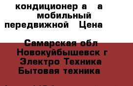 кондиционер а007а-05 мобильный передвижной › Цена ­ 11 - Самарская обл., Новокуйбышевск г. Электро-Техника » Бытовая техника   